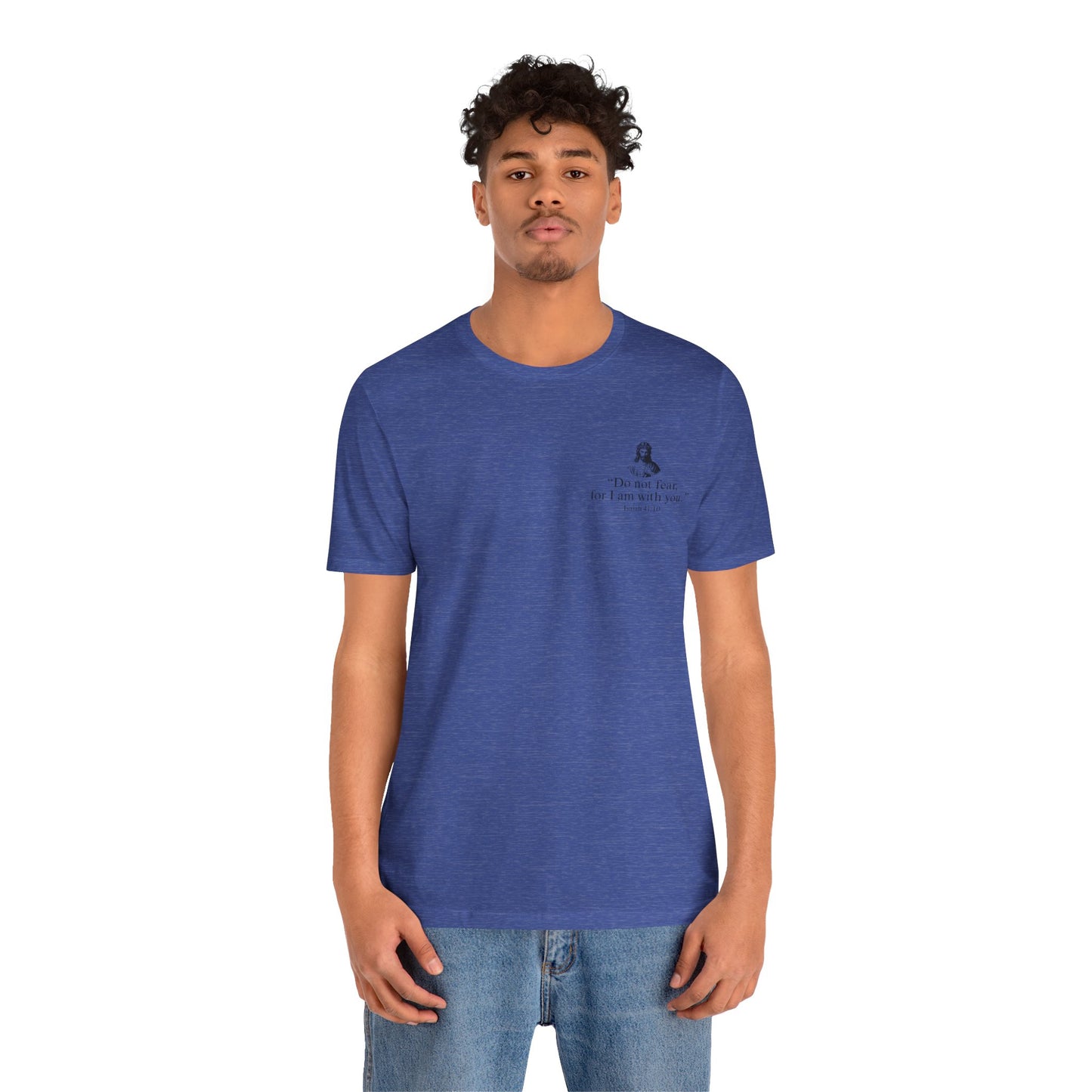 "Do not fear for, I am with you." T-Shirt